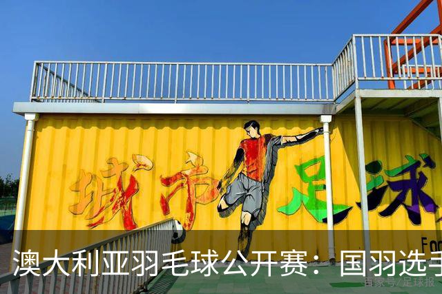 澳大利亚羽毛球公开赛：国羽选手悉数晋级八强